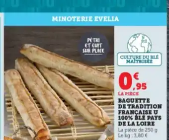 Super U BAGUETTE DE TRADITION FRANÇAISE U 100% BLE PAYS DE LA LOIRE La pièce de 250 g Le kg: 3,80 € offre