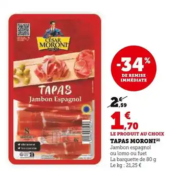 Super U TAPAS MORONI(²) Jambon espagnol ou lomo ou fuet La barquette de 80 g Le kg: 21,25 € offre