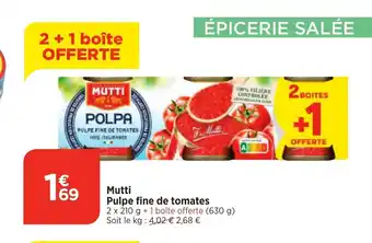 Bi1 Mutti Pulpe fine de tomates 2 x 210 g + 1 boîte offerte (630 g) Soit le kg : 4,02 € 2,68 € offre