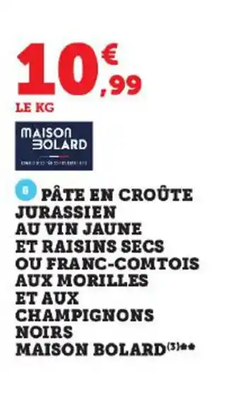 Hyper U PÂTE EN CROÛTE JURASSIEN AU VIN JAUNE ET RAISINS SECS OU FRANC-COMTOIS AUX MORILLES ET AUX CHAMPIGNONS offre