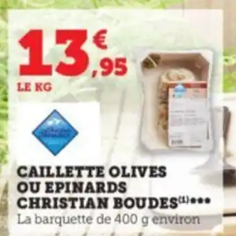 Super U CAILLETTE OLIVES OU EPINARDS CHRISTIAN BOUDES™*** La barquette de 400 g environ offre