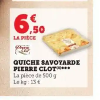 Super U QUICHE SAVOYARDE PIERRE CLOT(4)*** La pièce de 500 g offre
