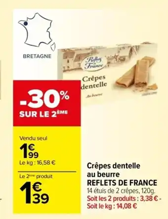 Carrefour Drive Crêpes dentelle au beurre REFLETS DE FRANCE 14 étuis de 2 crêpes, 120g. Soit les 2 produits: 3,38 € - Soit le kg: 14,08 € offre
