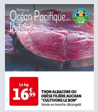 Auchan THON ALBACORE OU OBÈSE FILIÈRE AUCHAN "CULTIVONS LE BON" Vendu en tranche, décongelé offre