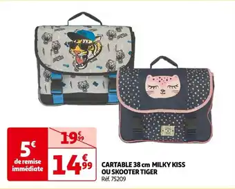 Auchan CARTABLE 38 cm MILKY KISS OU SKOOTER TIGER Réf. 75209 offre