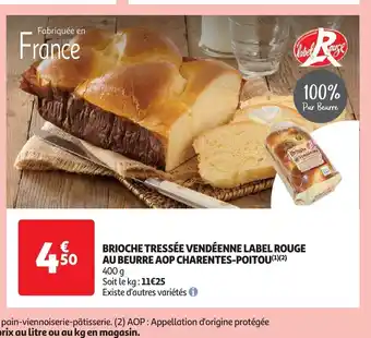 Auchan BRIOCHE TRESSÉE VENDÉENNE LABEL ROUGE AU BEURRE AOP CHARENTES-POITOU(¹)(²) 400 g Soit le kg: 11€25 Existe d'autres variétés offre