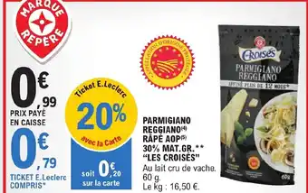 E.Leclerc PARMIGIANO REGGIANO (4) RÂPÉ AOP (5) 30% MAT.GR.** "LES CROISÉS" offre
