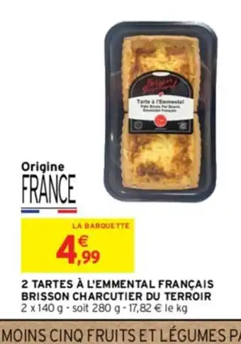 Intermarché 2 TARTES À L'EMMENTAL FRANÇAIS BRISSON CHARCUTIER DU TERROIR 2 x 140 g -soit 280 g - 17,82 € le kg offre