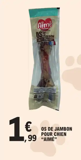 E.Leclerc OS DE JAMBON POUR CHIEN "AIME" offre
