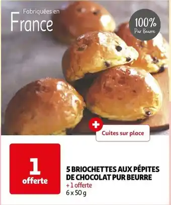 Auchan 5 BRIOCHETTES AUX PÉPITES DE CHOCOLAT PUR BEURRE +1 offerte 6 x 50 g offre
