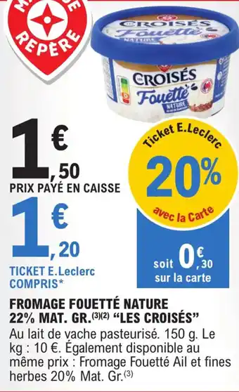 E.Leclerc Express FROMAGE FOUETTÉ NATURE 22% MAT. GR. (3)(2) "LES CROISÉS" offre