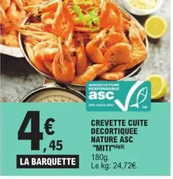 CREVETTE CUITE DECORTIQUEE NATURE ASC "MITI"(4)(8) 180g. Le kg: 24,72€.