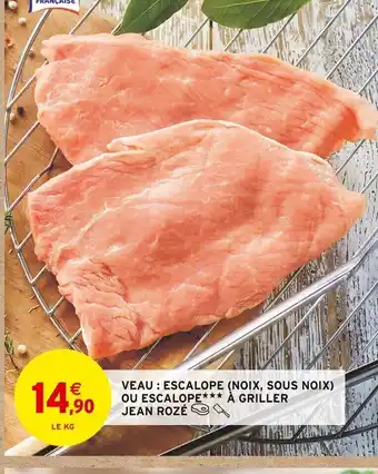 Intermarché VEAU: ESCALOPE (NOIX, SOUS NOIX) OU ESCALOPE*** À GRILLER JEAN ROZÉ offre