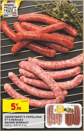 Intermarché ASSORTIMENT 6 CHIPOLATAS ET 6 MERGUEZ MAISON SERRAULT 600 g -9,83 € le kg offre