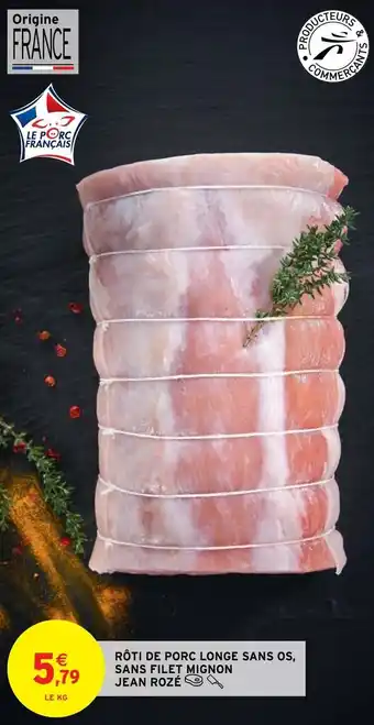 Intermarché Hyper RÔTI DE PORC LONGE SANS OS, SANS FILET MIGNON JEAN ROZÉ offre