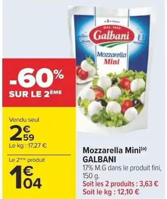 Carrefour Mozzarella Mini(⁰) GALBANI 17% M.G dans le produit fini, 150 g. Soit les 2 produits : 3,63 € Soit le kg : 12,10 € offre