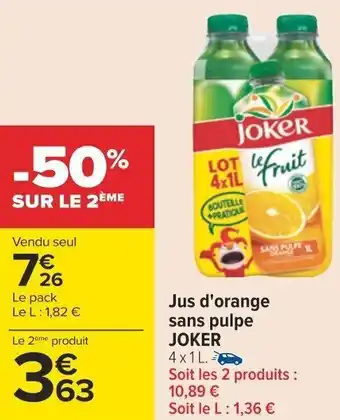 Carrefour Jus d'orange sans pulpe JOKER 4x1L. Soit les 2 produits : 10,89 € Soit le L: 1,36 € offre