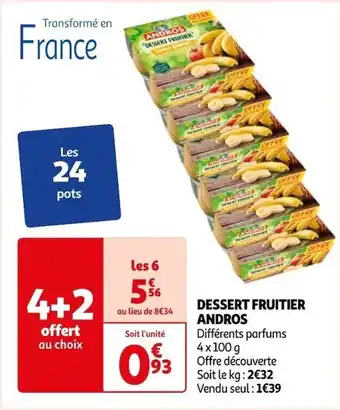 Auchan DESSERT FRUITIER ANDROS Différents parfums 4x100 g Offre découverte Soit le kg: 2€32 Vendu seul : 1€39 offre