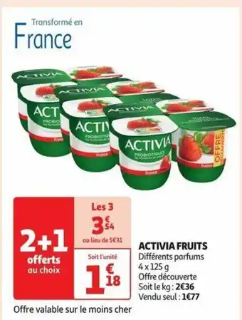 Auchan ACTIVIA FRUITS Différents parfums 4x 125 g Offre découverte Soit le kg: 2€36 Vendu seul : 1€77 offre