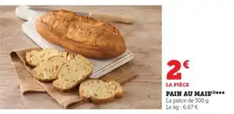 Hyper U PAIN AU MAIS(²)*** La pièce de 300 g Le kg : 6,67 € offre