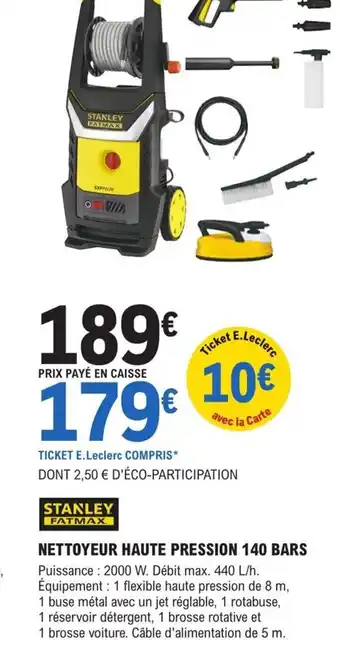 E.Leclerc Brico NETTOYEUR HAUTE PRESSION 140 BARS Puissance: 2000 W. Débit max. 440 L/h. Équipement: 1 flexible haute pression de 8 m, offre