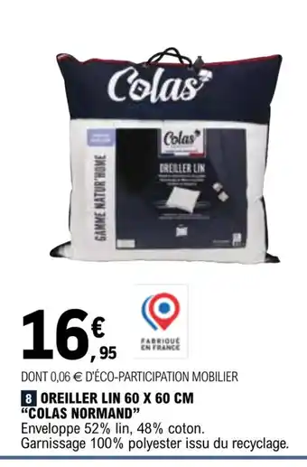E.Leclerc 8 OREILLER LIN 60 X 60 CM "COLAS NORMAND" Enveloppe 52% lin, 48% coton. Garnissage 100% polyester issu du recyclage. offre