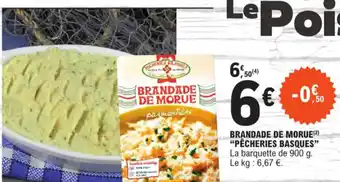 E.Leclerc BRANDADE DE MORUE(²) "PÊCHERIES BASQUES" La barquette de 900 g. Le kg: 6,67 €. offre