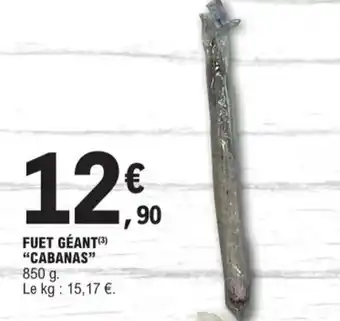 E.Leclerc FUET GÉANT (3) "CABANAS" 850 g. Le kg: 15,17 €. offre