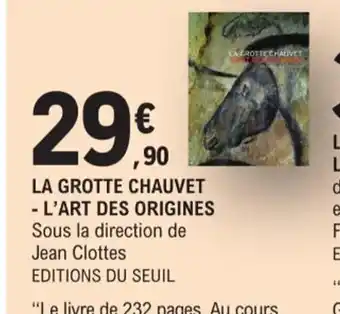 E.Leclerc LA GROTTE CHAUVET - L'ART DES ORIGINES Sous la direction de Jean Clottes EDITIONS DU SEUIL offre