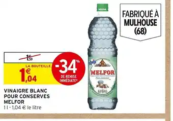 Intermarché VINAIGRE BLANC POUR CONSERVES MELFOR 11-1,04 € le litre offre