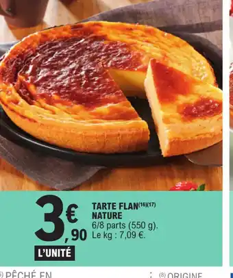 E.Leclerc TARTE FLAN(16)(17) NATURE 6/8 parts (550 g). ,90 Le kg : 7,09 €. offre
