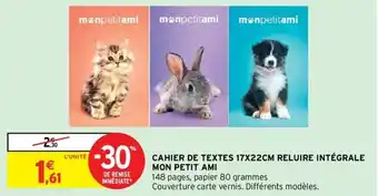 Intermarché CAHIER DE TEXTES 17X22CM RELUIRE INTÉGRALE MON PETIT AMI offre