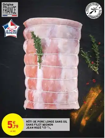 Intermarché RÔTI DE PORC LONGE SANS OS, SANS FILET MIGNON JEAN ROZÉ4 offre