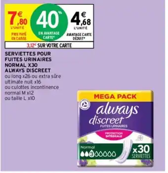Intermarché SERVIETTES POUR FUITES URINAIRES NORMAL X30 ALWAYS DISCREET ou long x26 ou extra sûre ultimate nuit x16 offre