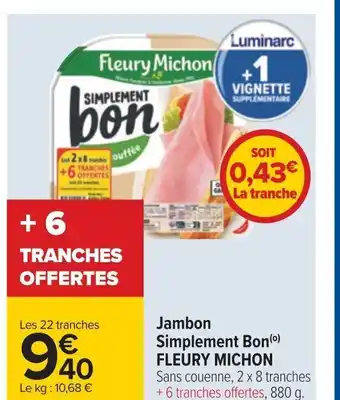 Carrefour Jambon Simplement Bon(o) FLEURY MICHON Sans couenne, 2 x 8 tranches offre