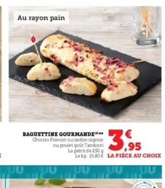 U Express BAGUETTINE GOURMANDE Chorizo Poivron ou lardon oignon ou poulet goût Tandoori La pièce de 250 g offre