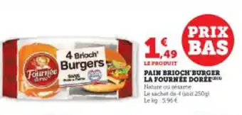 Super U PAIN BRIOCH BURGER LA FOURNEE DORÉE Nature ou sésame Le sachet de 4 (soit 250g) Le kg: 5,96 € offre