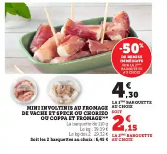 Hyper U MINI INVOLTINIS AU FROMAGE AU CHOIX DE VACHE ET SPECK OU CHORIZO SOIT OU COPPA ET FROMAGE offre