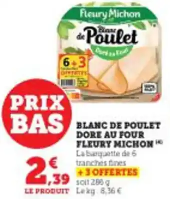 Hyper U BLANC DE POULET DORE AU FOUR FLEURY MICHON La banquette de 6 tranches fines +3 OFFERTES soit 285 g LE PRODUIT Leky: 8,36 € offre