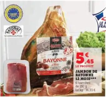 U Express JAMBON DE BAYONNE 12 MOIS*** 6 tranches de 150 g Le kg: 36,33 € offre
