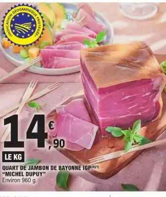 QUART DE JAMBON DE BAYONNE IGP(8X(1) "MICHEL DUPUY" Environ 960 g.