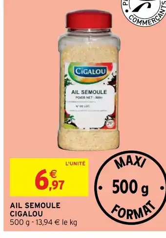 Intermarché Hyper AIL SEMOULE CIGALOU 500 g - 13,94 € le kg offre