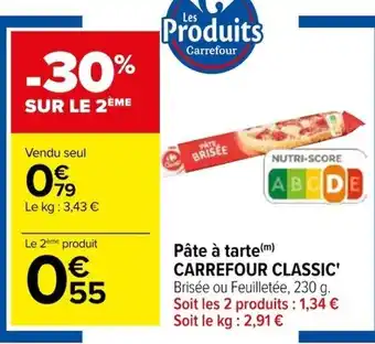 Carrefour Pâte à tarte(m) CARREFOUR CLASSIC' Brisée ou Feuilletée, 230 g. Soit les 2 produits : 1,34 € Soit le kg: 2,91 € offre
