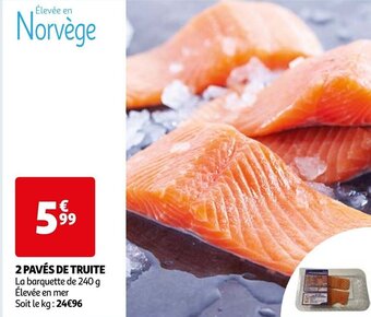 Auchan 2 PAVÉS DE TRUITE La barquette de 240 g Élevée en mer Soit le kg: 24€96 offre