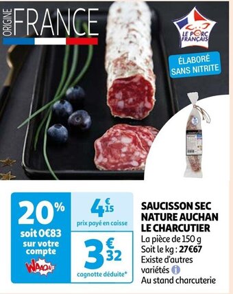 Auchan SAUCISSON SEC NATURE AUCHAN LE CHARCUTIER La pièce de 150 g Soit le kg: 27€67 Existe d'autres variétés Au stand charcuterie offre