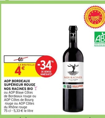 Intermarché Hyper AOP BORDEAUX SUPÉRIEUR ROUGE NOS RACINES BIO T ou AOP Blaye Côtes de Bordeaux rouge ou AOP Côtes de Bourg rouge ou AOP Côtes offre