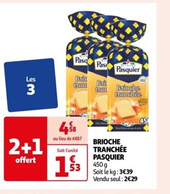 Auchan BRIOCHE TRANCHÉE PASQUIER 450 g Soit le kg: 3€39 Vendu seul: 2€29 offre