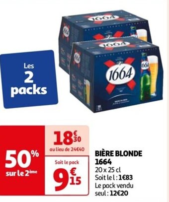 Auchan BIÈRE BLONDE 1664 20 x 25 cl Soit le l: 1€83 Le pack vendu seul: 12€20 offre