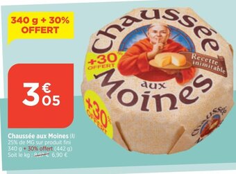 Bi1 Chaussée aux Moines (A) 25% de MG sur produit fini 340 g + 30% offert (442 g) Soit le kg : 8,97 € 6,90 € offre