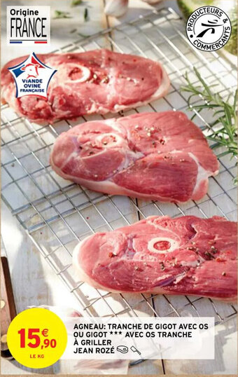 Intermarché AGNEAU: TRANCHE DE GIGOT AVEC OS OU GIGOT *** AVEC OS TRANCHE À GRILLER JEAN ROZÉ offre
